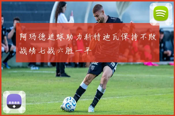 阿玛德进球助力科特迪瓦保持不败战绩七战六胜一平